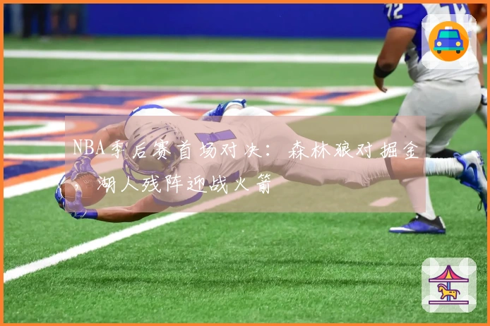 NBA季后赛首场对决：森林狼对掘金，湖人残阵迎战火箭