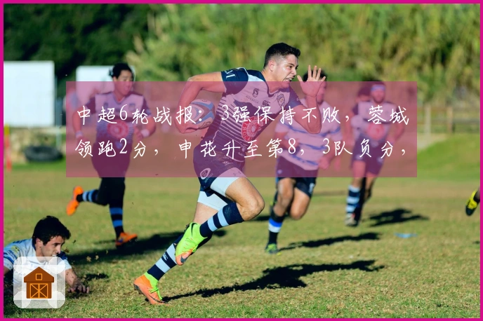 中超6轮战报：3强保持不败，蓉城领跑2分，申花升至第8，3队负分，下轮3场关键对决