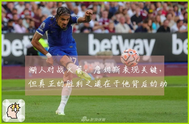 湖人对战火箭，詹姆斯表现关键，但真正的胜利之道在于他背后的动力，赢一场即可获胜。